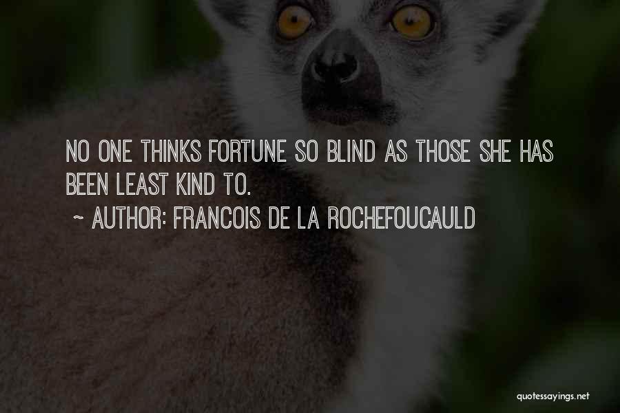 Francois De La Rochefoucauld Quotes: No One Thinks Fortune So Blind As Those She Has Been Least Kind To.