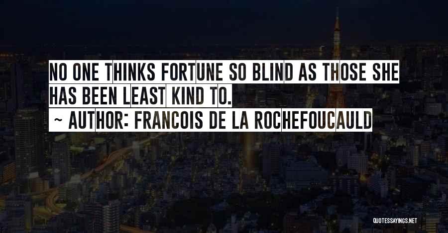 Francois De La Rochefoucauld Quotes: No One Thinks Fortune So Blind As Those She Has Been Least Kind To.