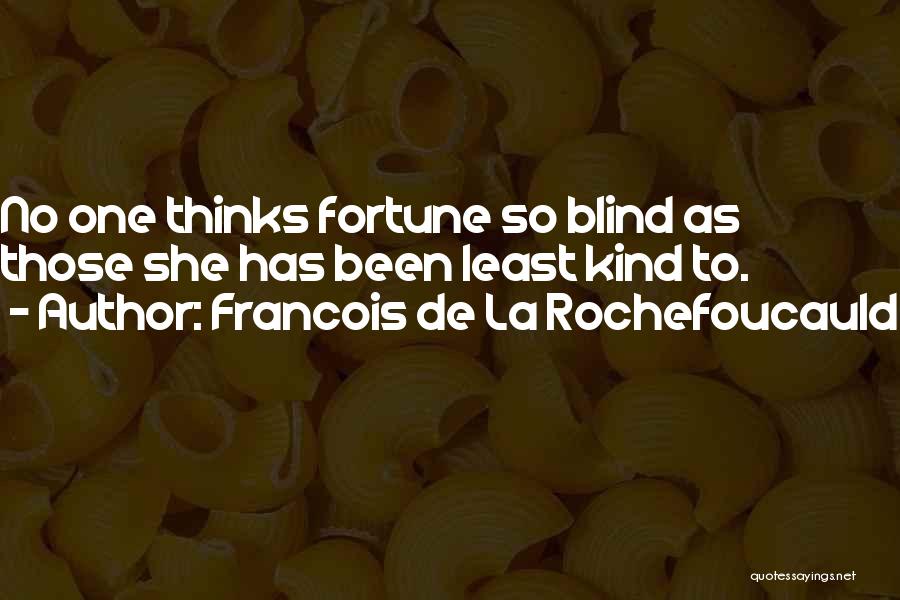 Francois De La Rochefoucauld Quotes: No One Thinks Fortune So Blind As Those She Has Been Least Kind To.