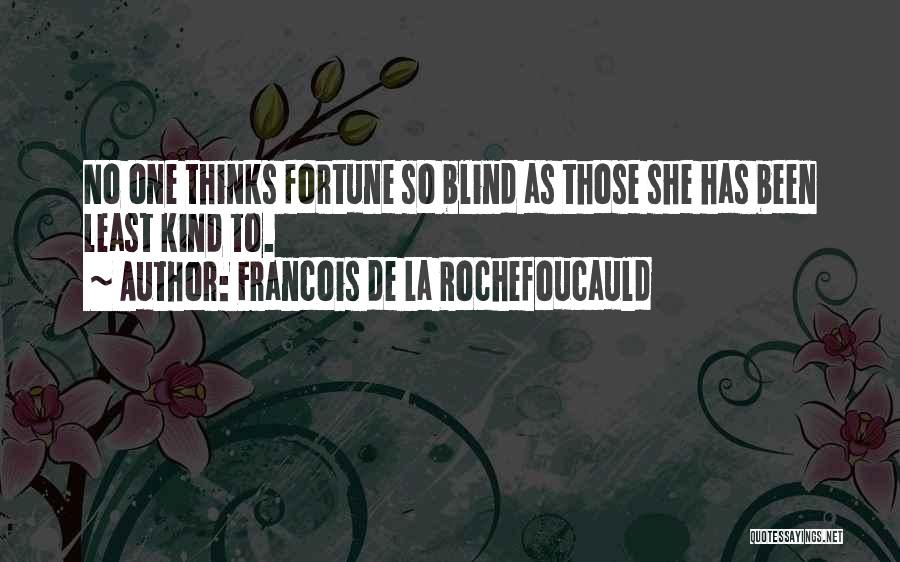 Francois De La Rochefoucauld Quotes: No One Thinks Fortune So Blind As Those She Has Been Least Kind To.