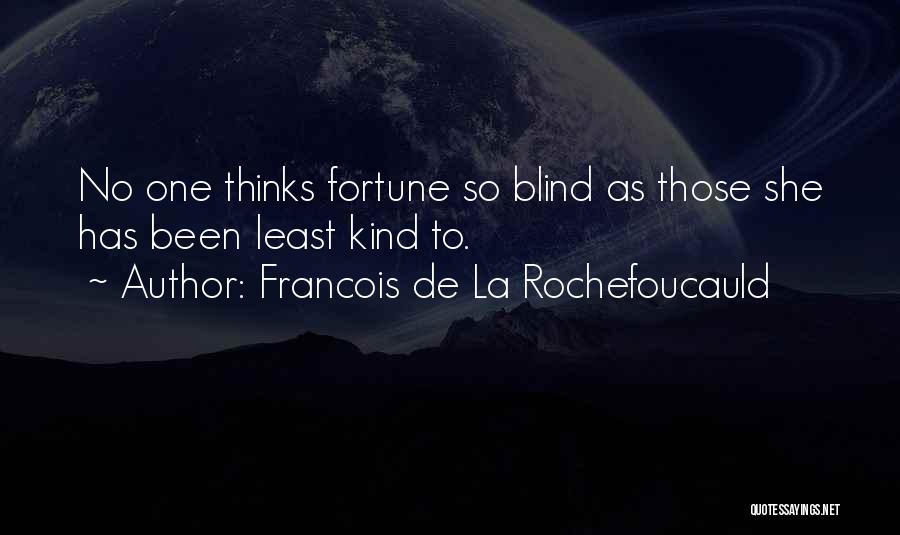 Francois De La Rochefoucauld Quotes: No One Thinks Fortune So Blind As Those She Has Been Least Kind To.