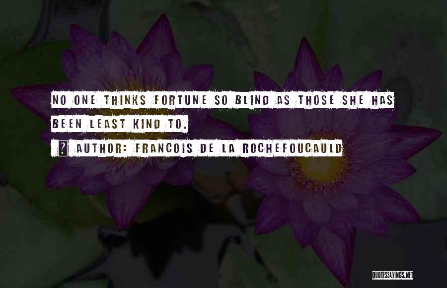 Francois De La Rochefoucauld Quotes: No One Thinks Fortune So Blind As Those She Has Been Least Kind To.