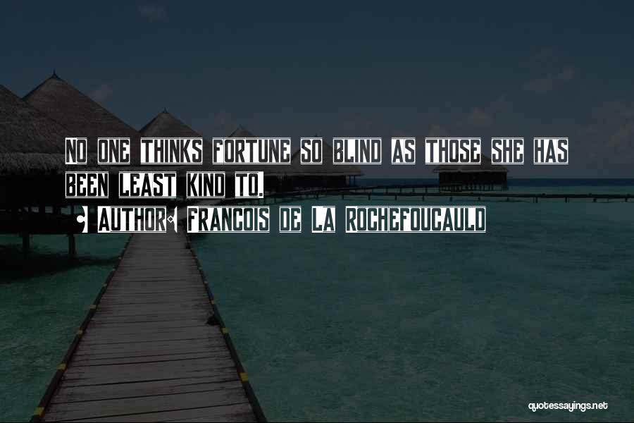 Francois De La Rochefoucauld Quotes: No One Thinks Fortune So Blind As Those She Has Been Least Kind To.