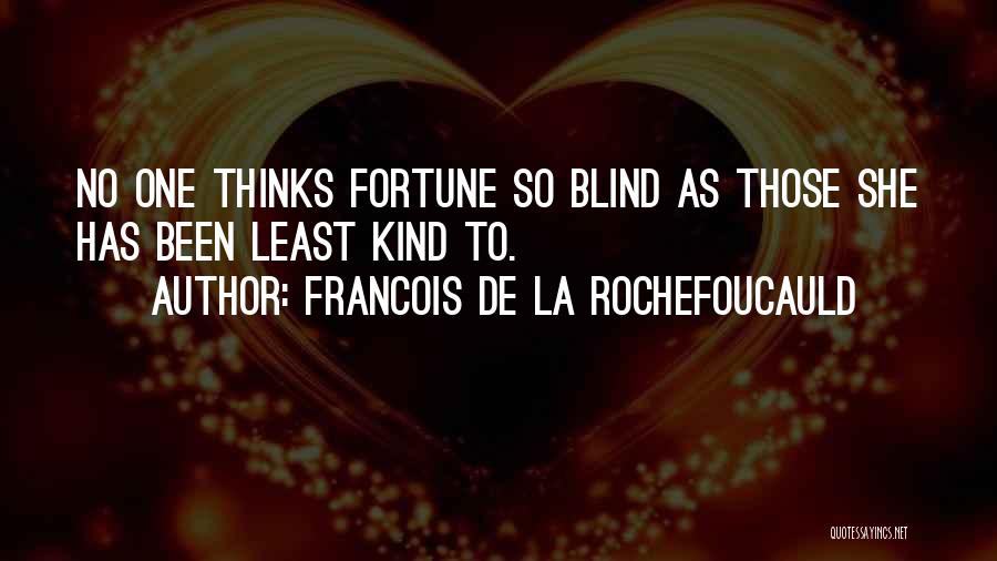 Francois De La Rochefoucauld Quotes: No One Thinks Fortune So Blind As Those She Has Been Least Kind To.