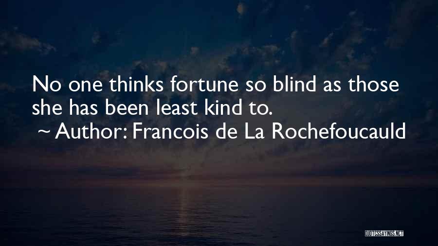 Francois De La Rochefoucauld Quotes: No One Thinks Fortune So Blind As Those She Has Been Least Kind To.