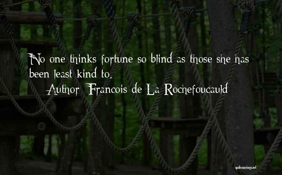 Francois De La Rochefoucauld Quotes: No One Thinks Fortune So Blind As Those She Has Been Least Kind To.