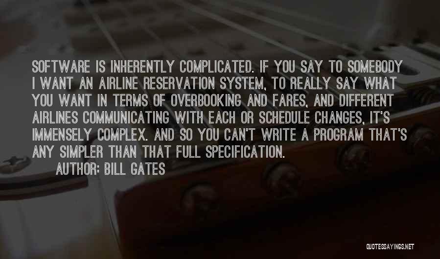 Bill Gates Quotes: Software Is Inherently Complicated. If You Say To Somebody I Want An Airline Reservation System, To Really Say What You