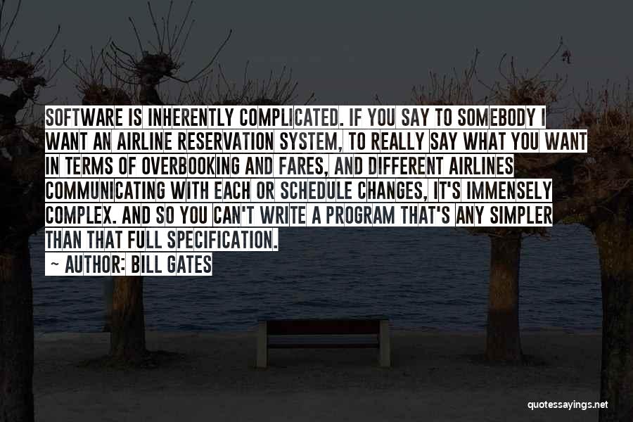 Bill Gates Quotes: Software Is Inherently Complicated. If You Say To Somebody I Want An Airline Reservation System, To Really Say What You