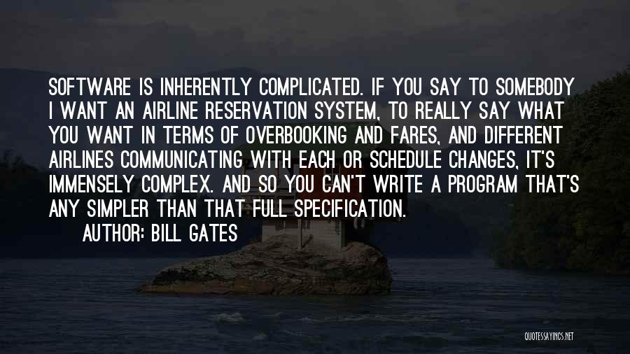 Bill Gates Quotes: Software Is Inherently Complicated. If You Say To Somebody I Want An Airline Reservation System, To Really Say What You