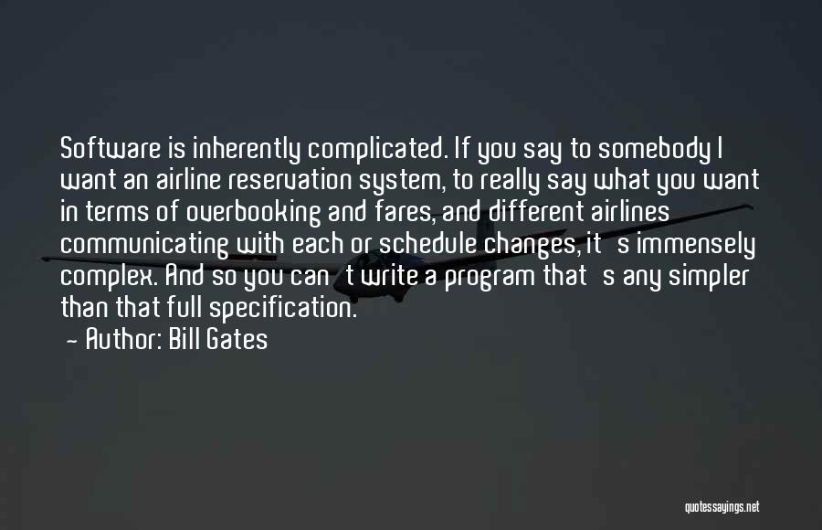 Bill Gates Quotes: Software Is Inherently Complicated. If You Say To Somebody I Want An Airline Reservation System, To Really Say What You