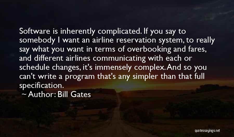 Bill Gates Quotes: Software Is Inherently Complicated. If You Say To Somebody I Want An Airline Reservation System, To Really Say What You