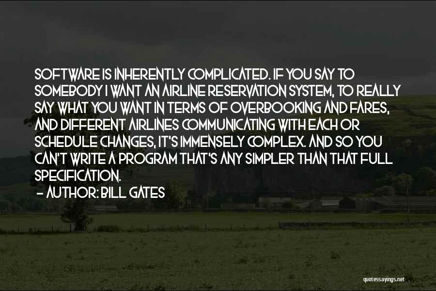 Bill Gates Quotes: Software Is Inherently Complicated. If You Say To Somebody I Want An Airline Reservation System, To Really Say What You