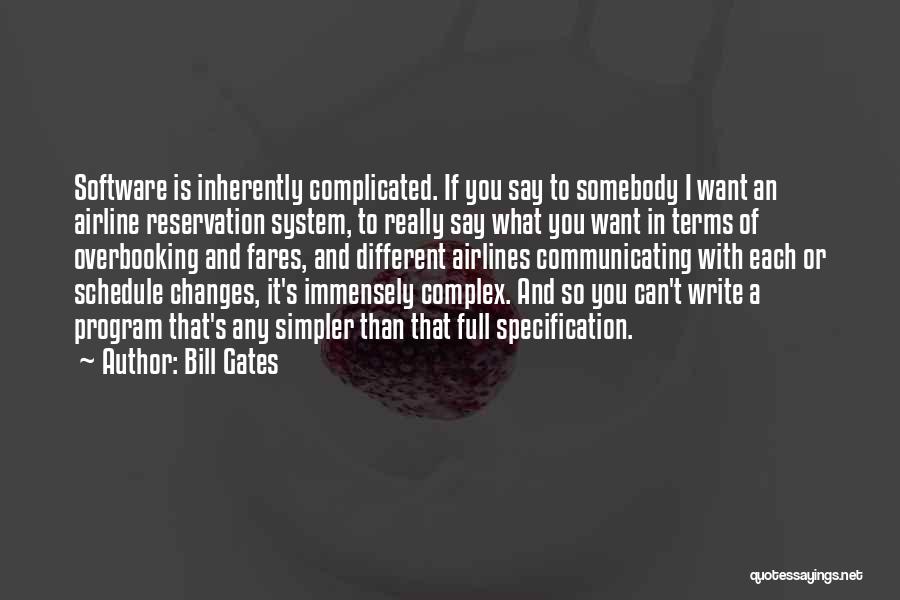 Bill Gates Quotes: Software Is Inherently Complicated. If You Say To Somebody I Want An Airline Reservation System, To Really Say What You