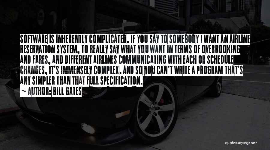 Bill Gates Quotes: Software Is Inherently Complicated. If You Say To Somebody I Want An Airline Reservation System, To Really Say What You