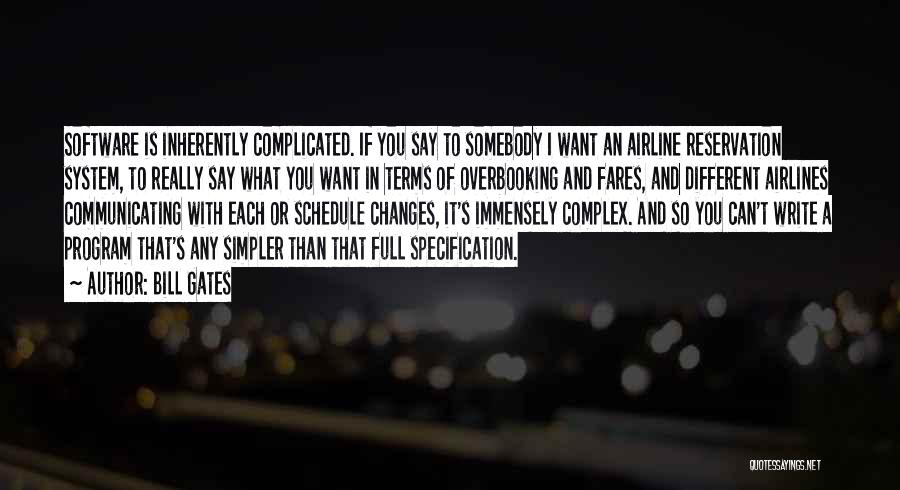 Bill Gates Quotes: Software Is Inherently Complicated. If You Say To Somebody I Want An Airline Reservation System, To Really Say What You