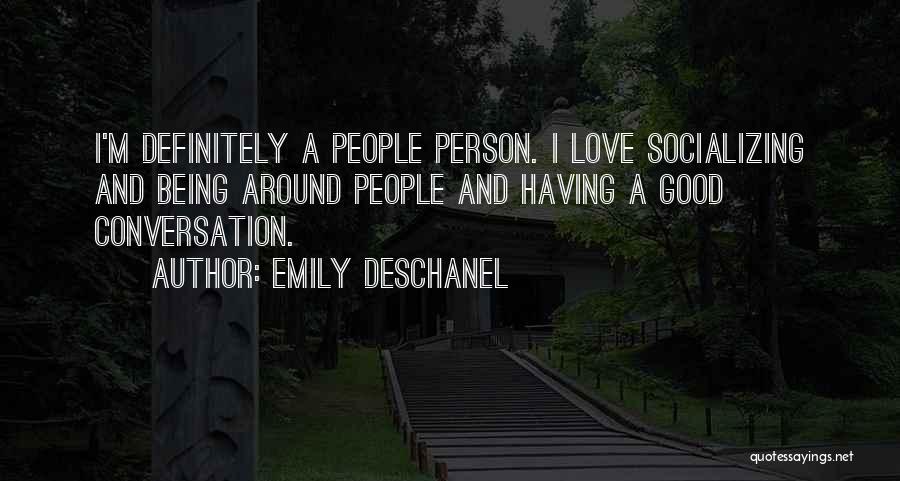 Emily Deschanel Quotes: I'm Definitely A People Person. I Love Socializing And Being Around People And Having A Good Conversation.