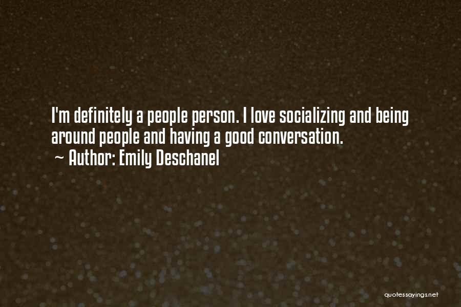 Emily Deschanel Quotes: I'm Definitely A People Person. I Love Socializing And Being Around People And Having A Good Conversation.