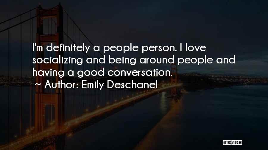 Emily Deschanel Quotes: I'm Definitely A People Person. I Love Socializing And Being Around People And Having A Good Conversation.