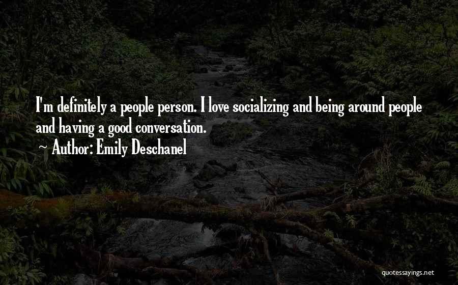 Emily Deschanel Quotes: I'm Definitely A People Person. I Love Socializing And Being Around People And Having A Good Conversation.