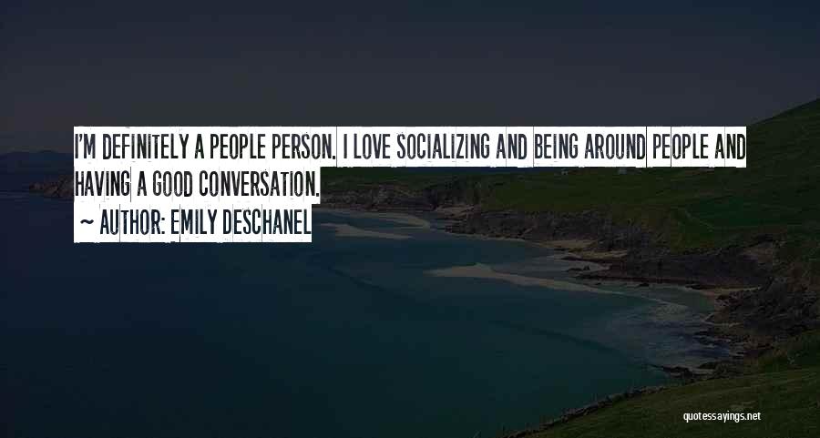 Emily Deschanel Quotes: I'm Definitely A People Person. I Love Socializing And Being Around People And Having A Good Conversation.