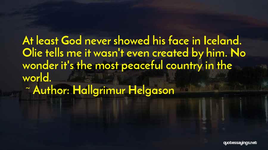 Hallgrimur Helgason Quotes: At Least God Never Showed His Face In Iceland. Olie Tells Me It Wasn't Even Created By Him. No Wonder