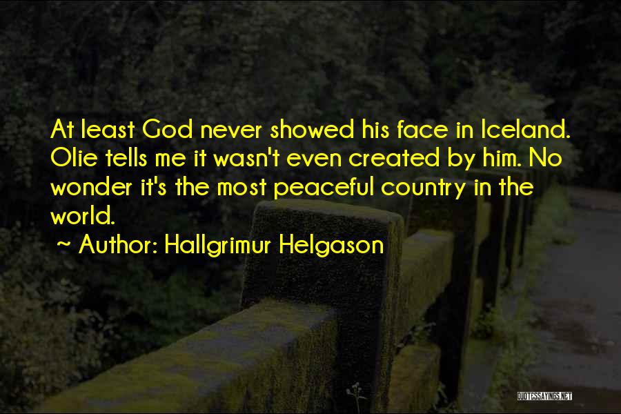 Hallgrimur Helgason Quotes: At Least God Never Showed His Face In Iceland. Olie Tells Me It Wasn't Even Created By Him. No Wonder