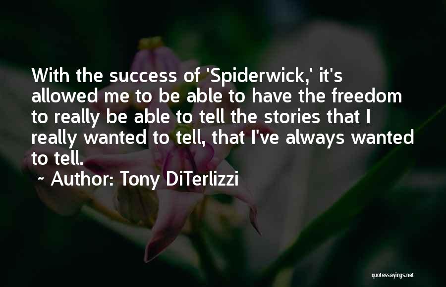 Tony DiTerlizzi Quotes: With The Success Of 'spiderwick,' It's Allowed Me To Be Able To Have The Freedom To Really Be Able To