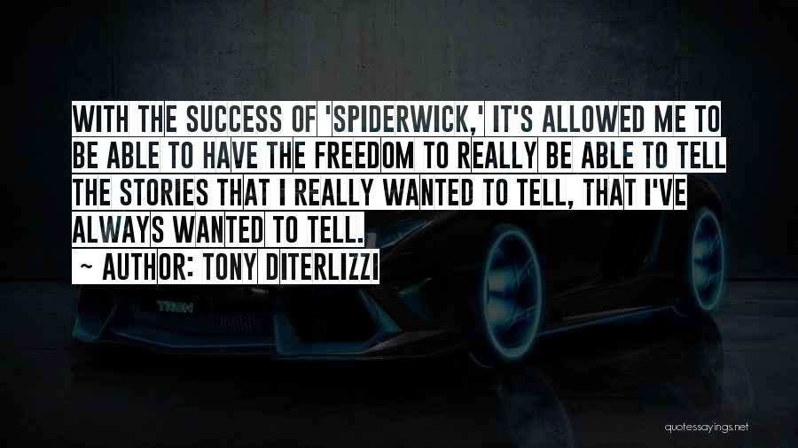 Tony DiTerlizzi Quotes: With The Success Of 'spiderwick,' It's Allowed Me To Be Able To Have The Freedom To Really Be Able To