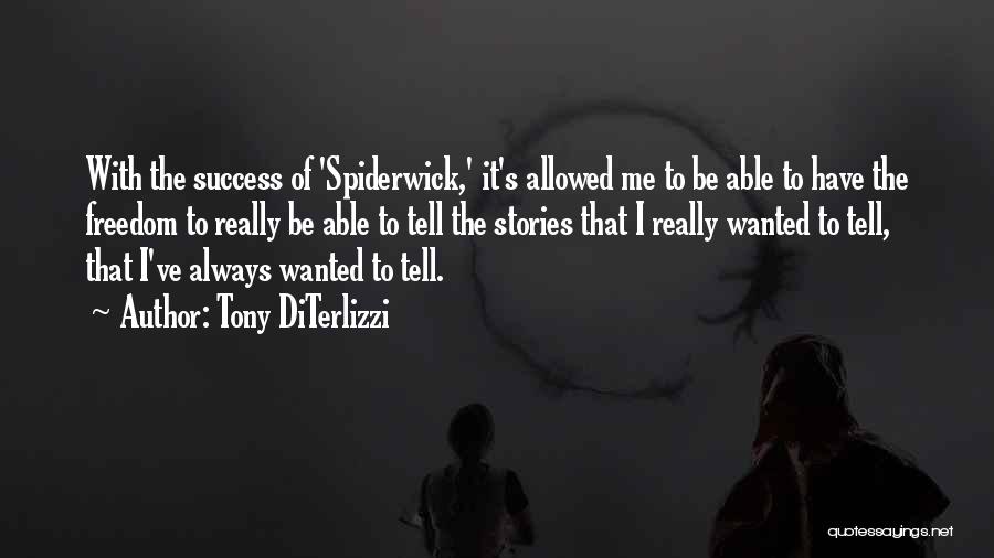 Tony DiTerlizzi Quotes: With The Success Of 'spiderwick,' It's Allowed Me To Be Able To Have The Freedom To Really Be Able To