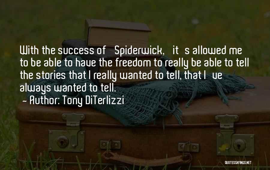 Tony DiTerlizzi Quotes: With The Success Of 'spiderwick,' It's Allowed Me To Be Able To Have The Freedom To Really Be Able To