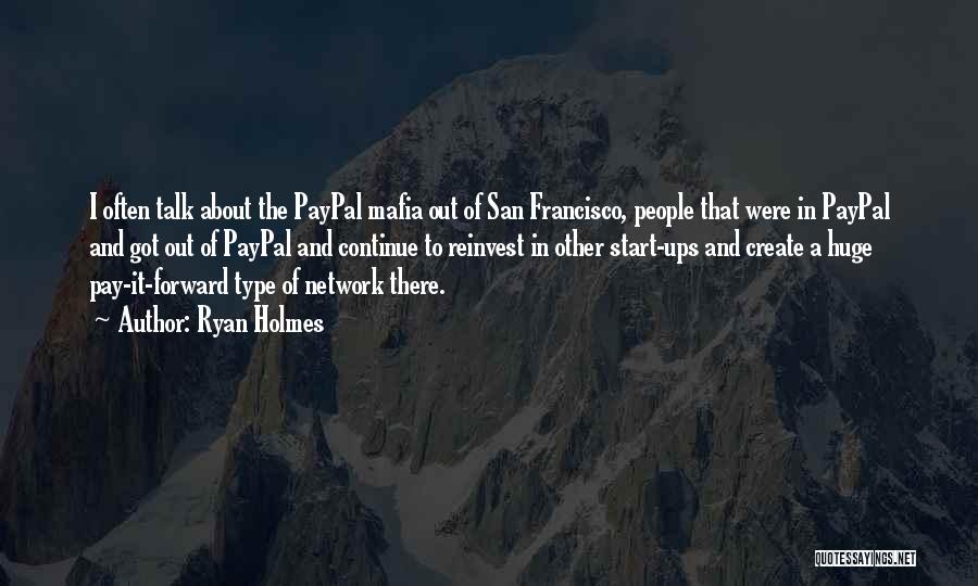 Ryan Holmes Quotes: I Often Talk About The Paypal Mafia Out Of San Francisco, People That Were In Paypal And Got Out Of