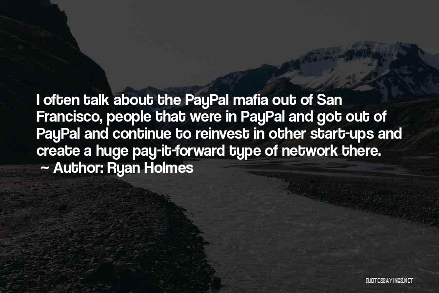 Ryan Holmes Quotes: I Often Talk About The Paypal Mafia Out Of San Francisco, People That Were In Paypal And Got Out Of