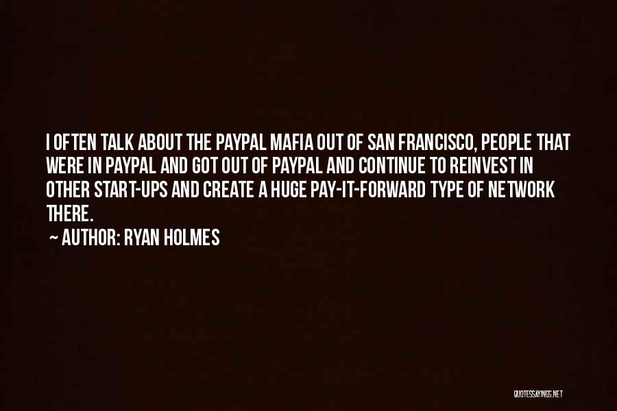 Ryan Holmes Quotes: I Often Talk About The Paypal Mafia Out Of San Francisco, People That Were In Paypal And Got Out Of