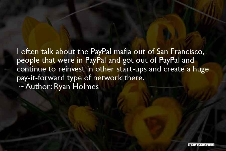 Ryan Holmes Quotes: I Often Talk About The Paypal Mafia Out Of San Francisco, People That Were In Paypal And Got Out Of