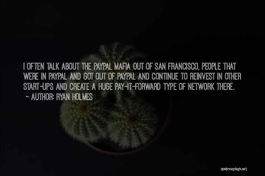 Ryan Holmes Quotes: I Often Talk About The Paypal Mafia Out Of San Francisco, People That Were In Paypal And Got Out Of