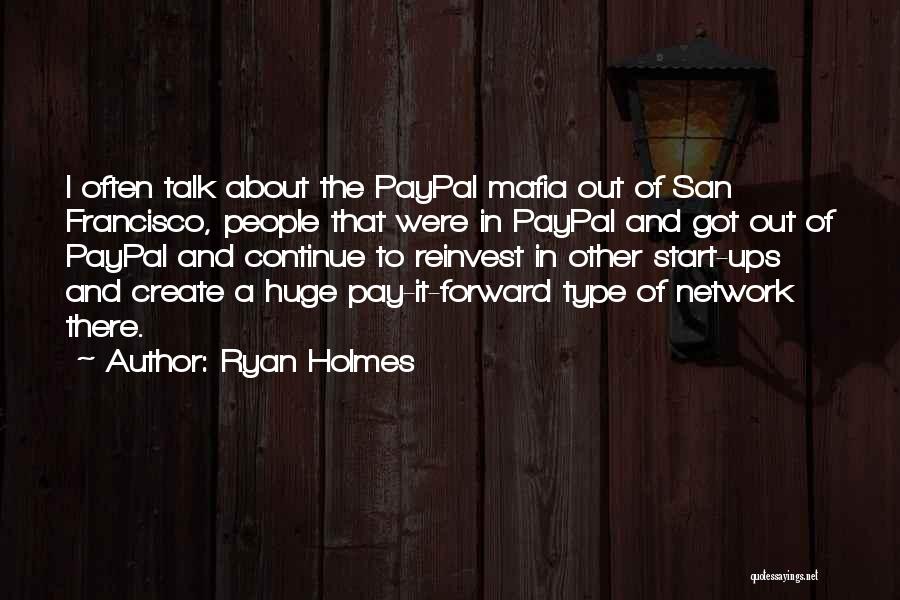 Ryan Holmes Quotes: I Often Talk About The Paypal Mafia Out Of San Francisco, People That Were In Paypal And Got Out Of