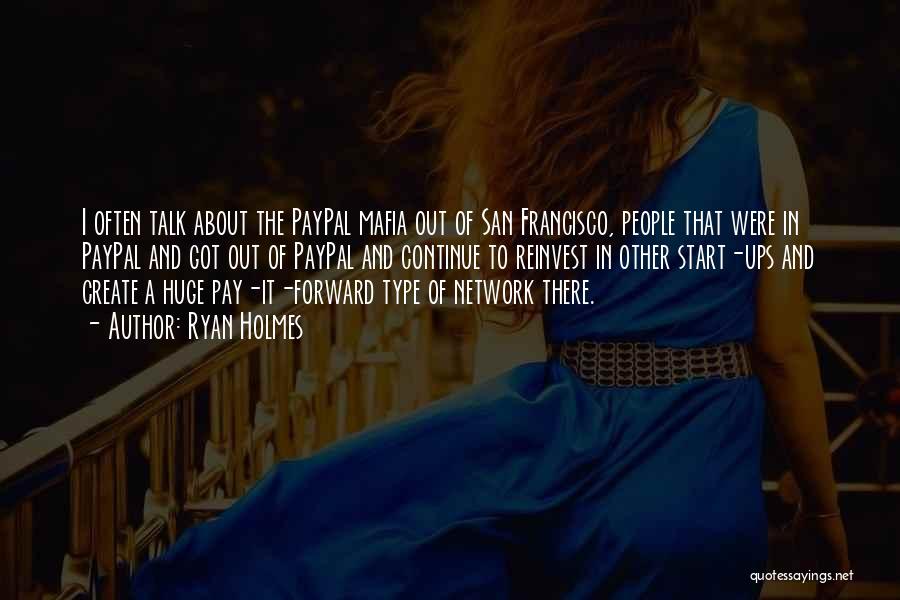 Ryan Holmes Quotes: I Often Talk About The Paypal Mafia Out Of San Francisco, People That Were In Paypal And Got Out Of