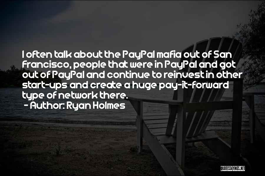 Ryan Holmes Quotes: I Often Talk About The Paypal Mafia Out Of San Francisco, People That Were In Paypal And Got Out Of