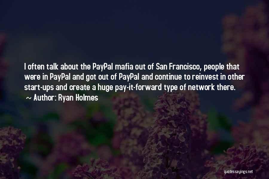 Ryan Holmes Quotes: I Often Talk About The Paypal Mafia Out Of San Francisco, People That Were In Paypal And Got Out Of
