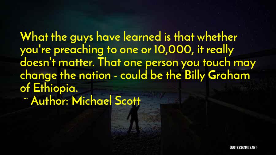 Michael Scott Quotes: What The Guys Have Learned Is That Whether You're Preaching To One Or 10,000, It Really Doesn't Matter. That One