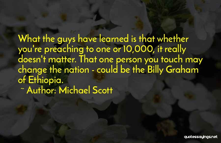 Michael Scott Quotes: What The Guys Have Learned Is That Whether You're Preaching To One Or 10,000, It Really Doesn't Matter. That One