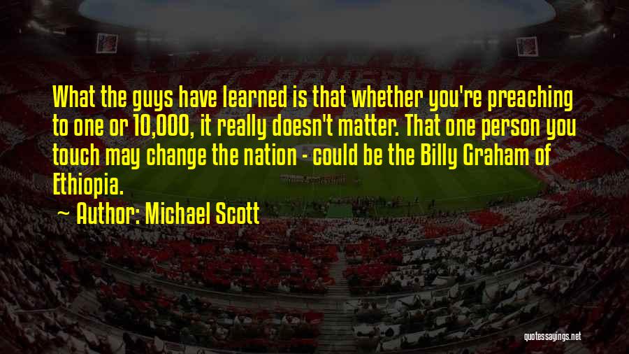 Michael Scott Quotes: What The Guys Have Learned Is That Whether You're Preaching To One Or 10,000, It Really Doesn't Matter. That One