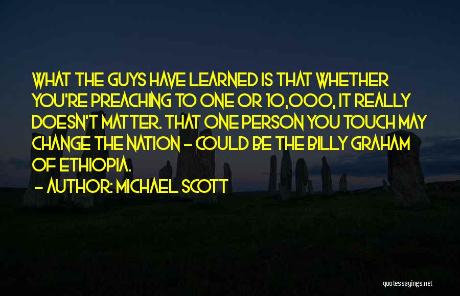 Michael Scott Quotes: What The Guys Have Learned Is That Whether You're Preaching To One Or 10,000, It Really Doesn't Matter. That One