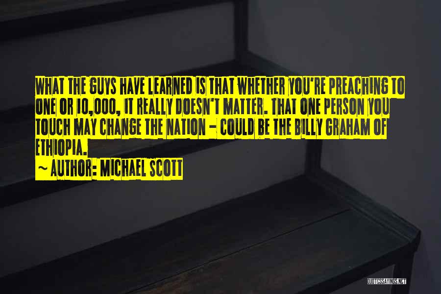 Michael Scott Quotes: What The Guys Have Learned Is That Whether You're Preaching To One Or 10,000, It Really Doesn't Matter. That One