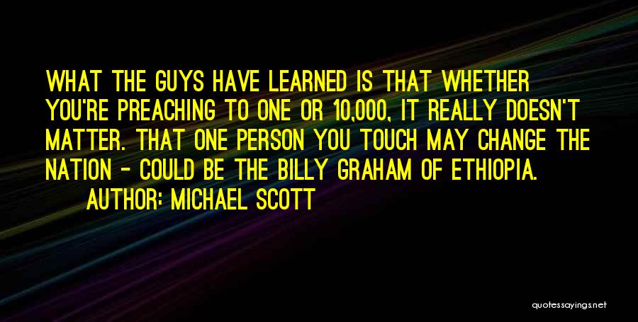 Michael Scott Quotes: What The Guys Have Learned Is That Whether You're Preaching To One Or 10,000, It Really Doesn't Matter. That One