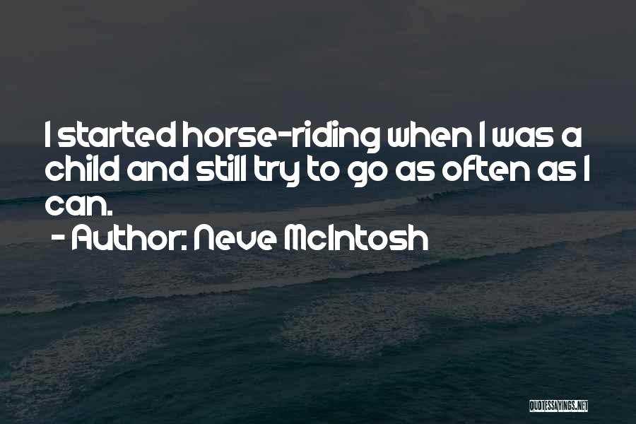 Neve McIntosh Quotes: I Started Horse-riding When I Was A Child And Still Try To Go As Often As I Can.