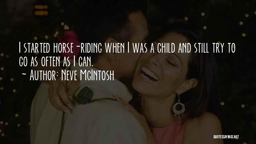 Neve McIntosh Quotes: I Started Horse-riding When I Was A Child And Still Try To Go As Often As I Can.