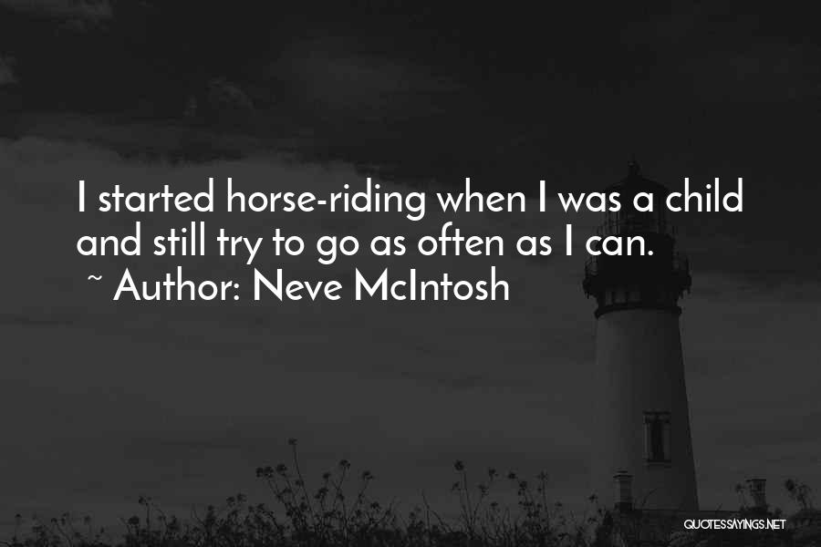 Neve McIntosh Quotes: I Started Horse-riding When I Was A Child And Still Try To Go As Often As I Can.