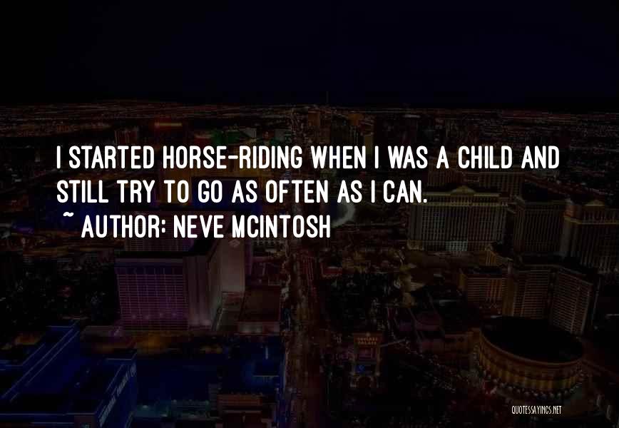 Neve McIntosh Quotes: I Started Horse-riding When I Was A Child And Still Try To Go As Often As I Can.