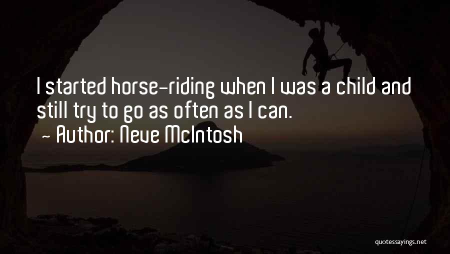 Neve McIntosh Quotes: I Started Horse-riding When I Was A Child And Still Try To Go As Often As I Can.